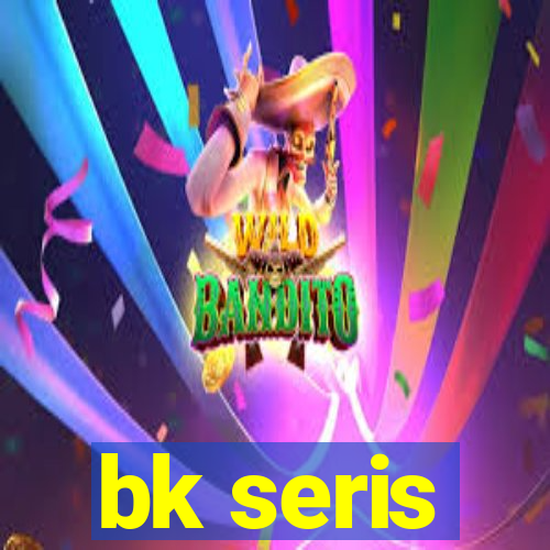 bk seris